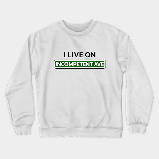 I live on Incompetent Ave Crewneck Sweatshirt by Mookle
